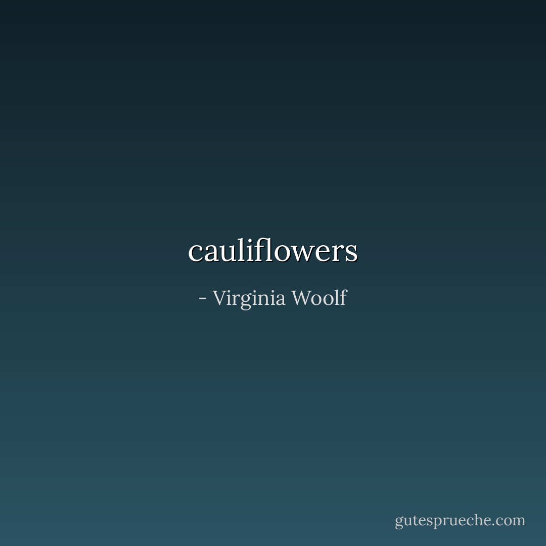 cauliflowers - Virginia Woolf