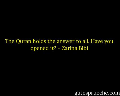 The Quran holds the answer to all. Have you opened it? - Zarina Bibi