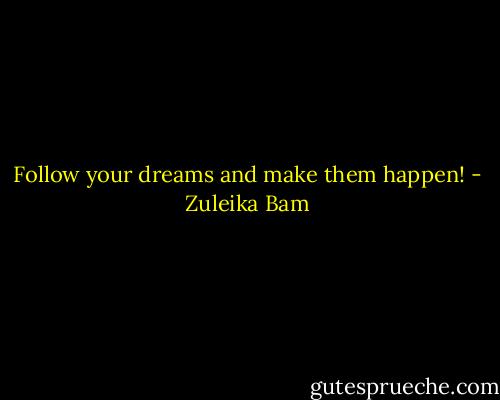 Follow your dreams and make them happen! - Zuleika Bam
