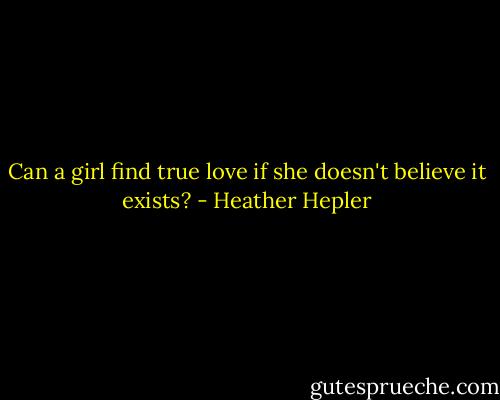 Can a girl find true love if she doesn't believe it exists? - Heather Hepler