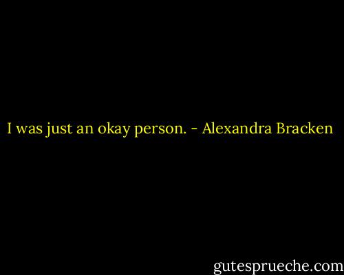 I was just an okay person. - Alexandra Bracken