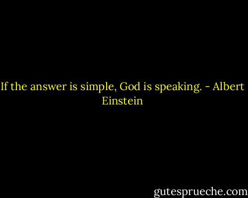 If the answer is simple, God is speaking. - Albert Einstein