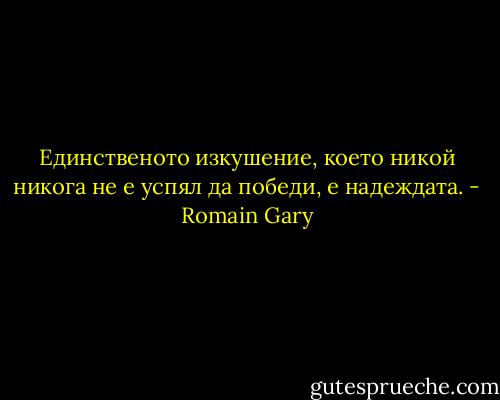 Единственото изкушение, което никой никога не е успял да победи, е надеждата. - Romain Gary