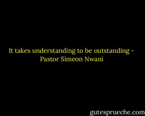 It takes understanding to be outstanding - Pastor Simeon Nwani