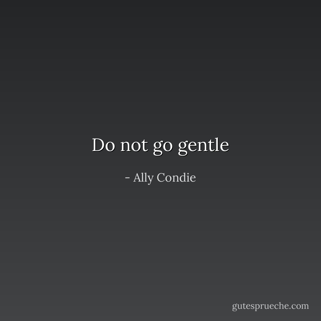 Do not go gentle - Ally Condie