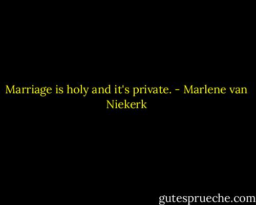 Marriage is holy and it's private. - Marlene van Niekerk