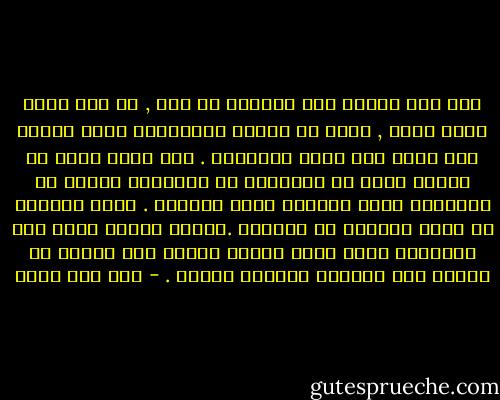 لست إذا كائنا يحس وينفعل لا غير , بل أنا كائن فاعل عاقل , وعكس ما يدعيه الفلاسفة أجرأ وأقول إني كائن شرف بقوة التفكير . إلا أأني أعلم في الوقت ذاته أن الحقيقة في الأشياء وليست في الأحكام التي يصدرها عقلي بشأنها . كلما احترزت في حكمي اقتربت من الصواب .وهكذا العقل نفسه يقر القاعدة التي خلصت إليها سابقا وهي الميل مع الذوق دون الخضوع لأوامر العقل . - جان جاك روسو