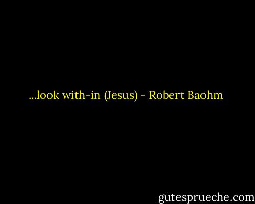 ...look with-in (Jesus) - Robert Baohm