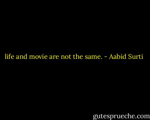 life and movie are not the same. - Aabid Surti