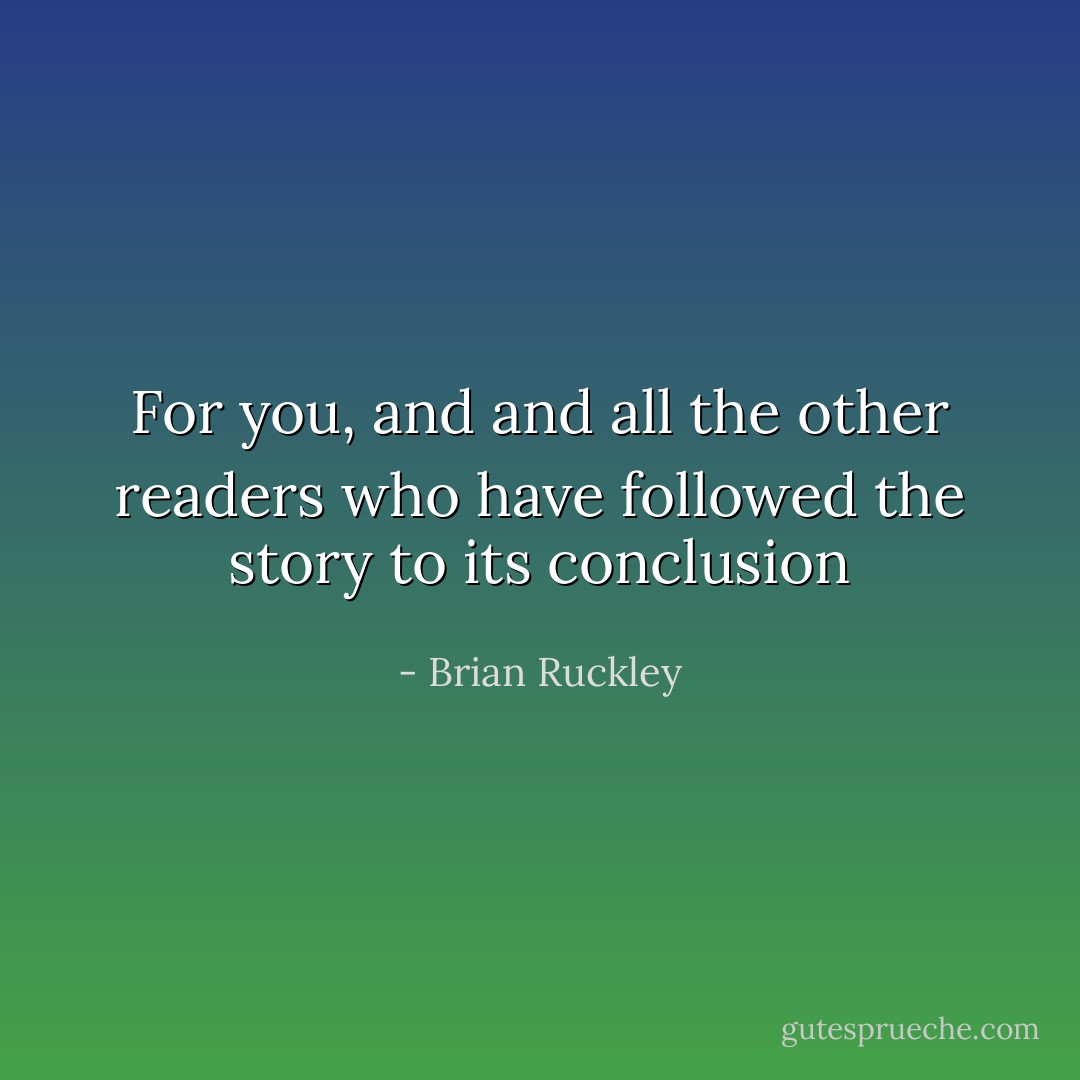 For you, and and all the other readers who have followed the story to its conclusion - Brian Ruckley