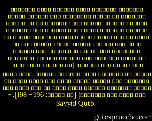 وتتبدّل الأحوال ويقف المسلم موقف المغلوب المجّرد من القوة المادية، فلا يفارقه شعوره بأنّه الأعلى، وينظر إلى غالِبِه من عل ما دام مؤمنا، ويستيقن أنها فترة وتمضي، وإن للإيمان كرّة لا مفر منها، وهبها كانت القاضية فإنّه لا يحني لها رأسا، النّاس كلهم يموتون أما هو فيستشهد، وهو يغادر هذه الأرض إلى الجنة، وغالِبه يغادرها إلى النار، وشتان شتان، وهو يسمع نداء ربه الكريم: {لا يغرنك تقلب الذين كفروا في البلاد، متاع قليل ثم مأواهم جهنم وبئس المهاد، لكن الذين اتقوا ربهم لهم جنات تجري من تحتها الأنهار خالدين فيها نزلا من عند الله وما عند الله خير للأبرار} [آل عمران: 196 - 198]. - Sayyid Qutb