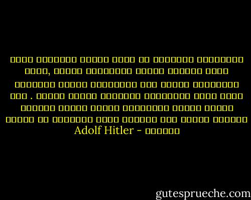 فلأكتريه الجاهلة هي التي تتحكم بالبلاد وذلك بفضل مايدعي بنظام الاقتراع العام ,وهذه الأكتريه ارسلت الي البرلمان رجالا مغمورين جعلت منهم الدعايات الصحفيه نجوما لامعه . وقد راينا هؤلاء الممثلين للامه يحشون جيوبهم بالمال بينما كان شبابنا يضحي بارواحه في ساحات القتال - Adolf Hitler