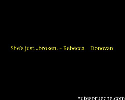 She's just...broken. - Rebecca    Donovan