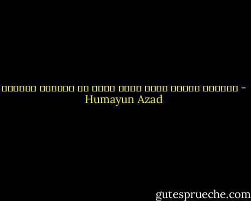 পালাতে পারলেই তো শুধু পারা যায় বেঁচে থাকতে। - Humayun Azad