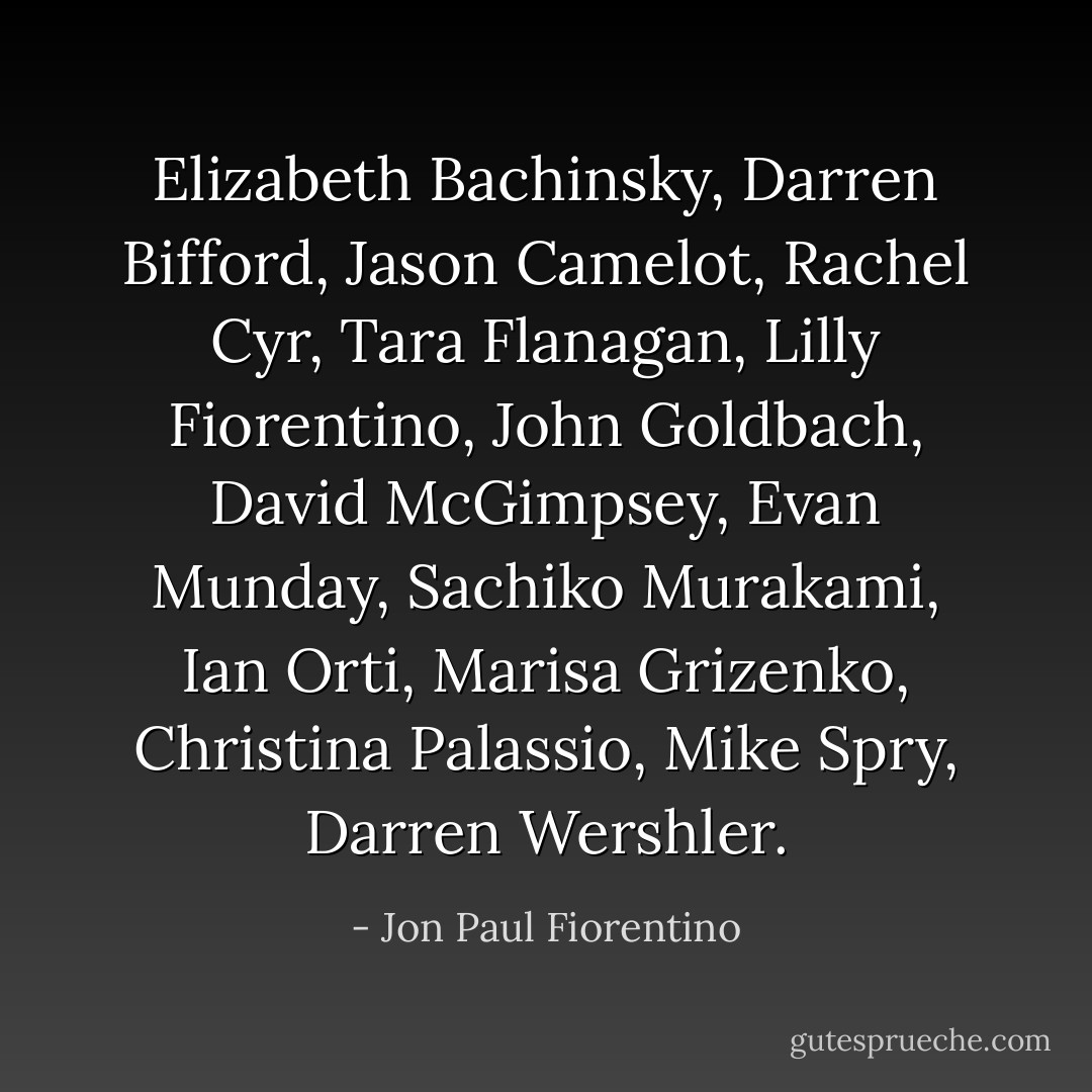 Elizabeth Bachinsky, Darren Bifford, Jason Camelot, Rachel Cyr, Tara Flanagan, Lilly Fiorentino, John Goldbach, David McGimpsey, Evan Munday, Sachiko Murakami, Ian Orti, Marisa Grizenko, Christina Palassio, Mike Spry, Darren Wershler. - Jon Paul Fiorentino