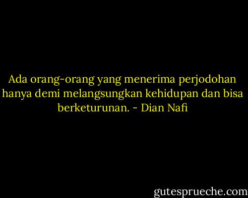 Ada orang-orang yang menerima perjodohan hanya demi melangsungkan kehidupan dan bisa berketurunan. - Dian Nafi