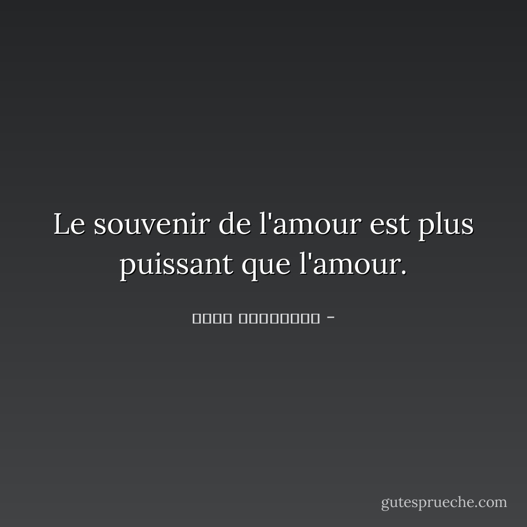 Le souvenir de l'amour est plus puissant que l'amour. - أحلام مستغانمي