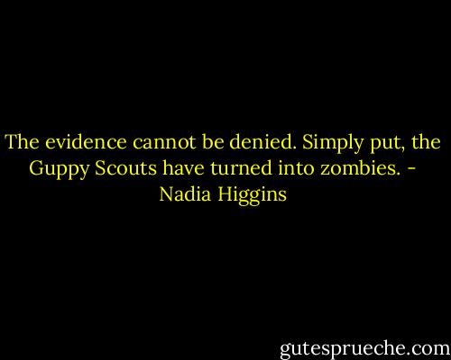 The evidence cannot be denied. Simply put, the Guppy Scouts have turned into zombies. - Nadia Higgins