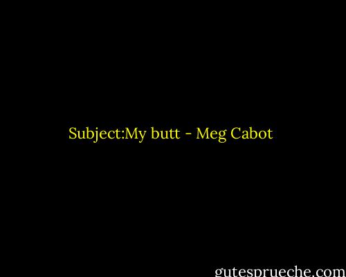 Subject:My butt - Meg Cabot