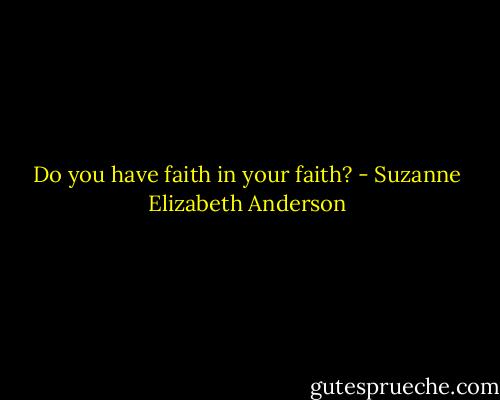 Do you have faith in your faith? - Suzanne Elizabeth Anderson