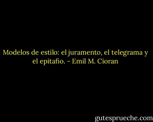 Modelos de estilo: el juramento, el telegrama y el epitafio. - Emil M. Cioran