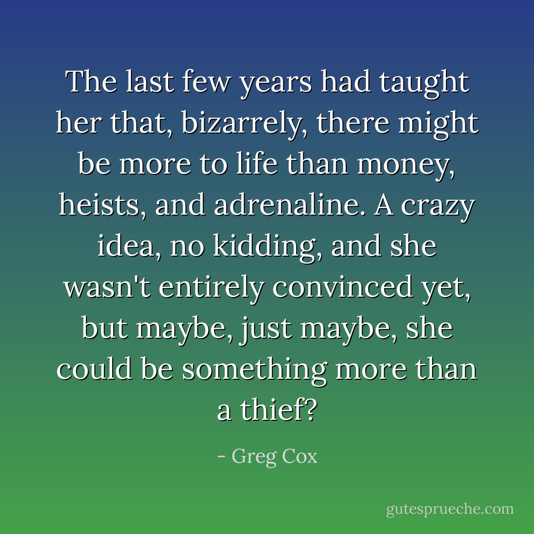 The last few years had taught her that, bizarrely, there might be more to life than money, heists, and adrenaline. A crazy idea, no kidding, and she wasn't entirely convinced yet, but maybe, just maybe, she could be something more than a thief? - Greg Cox