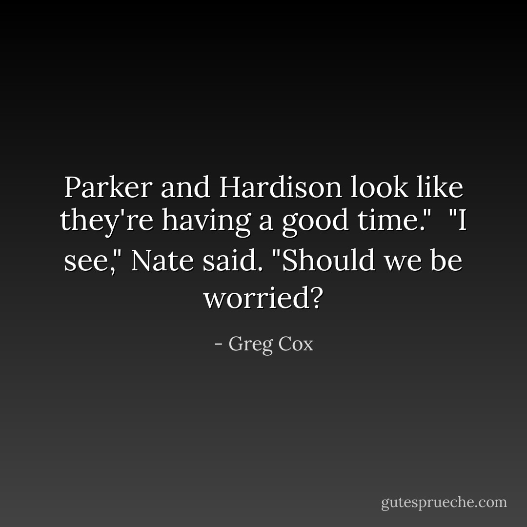 Parker and Hardison look like they're having a good time."<br /><br />"I see," Nate said. "Should we be worried? - Greg Cox