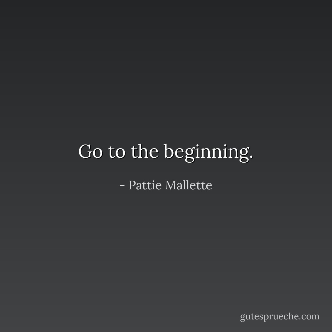 Go to the beginning. - Pattie Mallette
