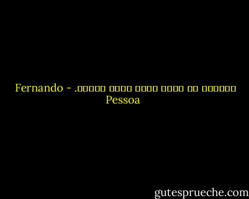 الحزين لا ينام يسهر ليجد الفرح. - Fernando Pessoa