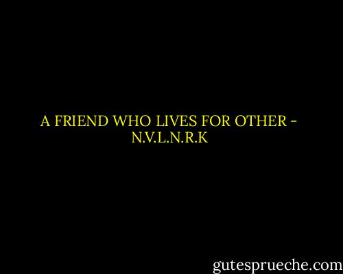 A FRIEND WHO LIVES FOR OTHER - N.V.L.N.R.K