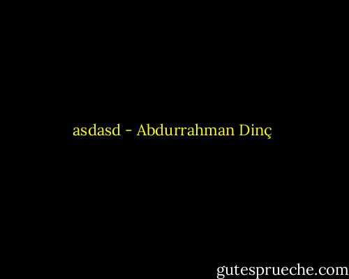 asdasd - Abdurrahman Dinç