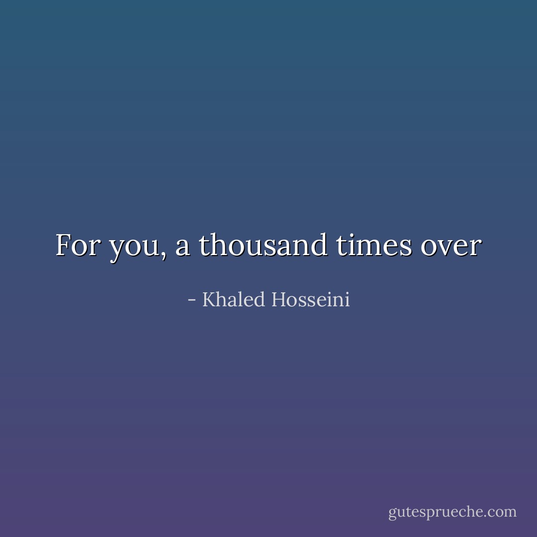 For you, a thousand times over - Khaled Hosseini
