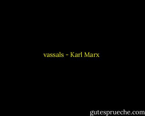 vassals - Karl Marx