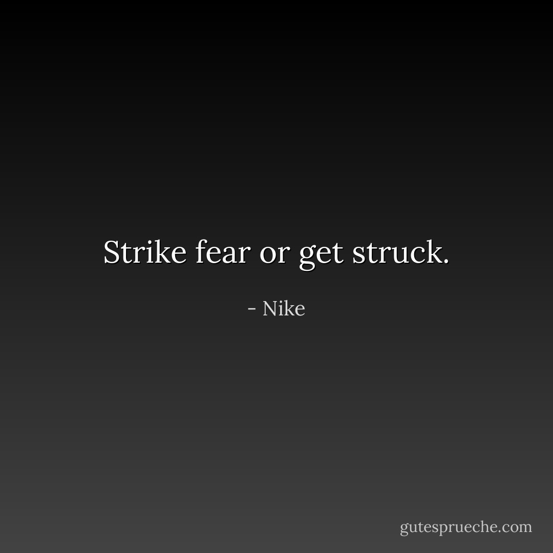 Strike fear or get struck. - Nike