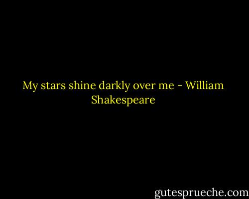 My stars shine darkly over<br />me - William Shakespeare