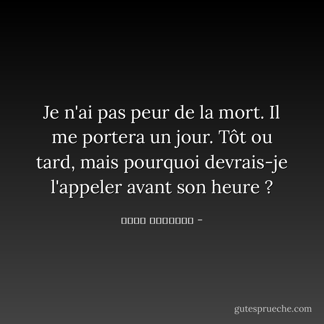 Je n'ai pas peur de la mort. Il me portera un jour. Tôt ou tard, mais pourquoi devrais-je l'appeler avant son heure ? - عبدالله المغلوث