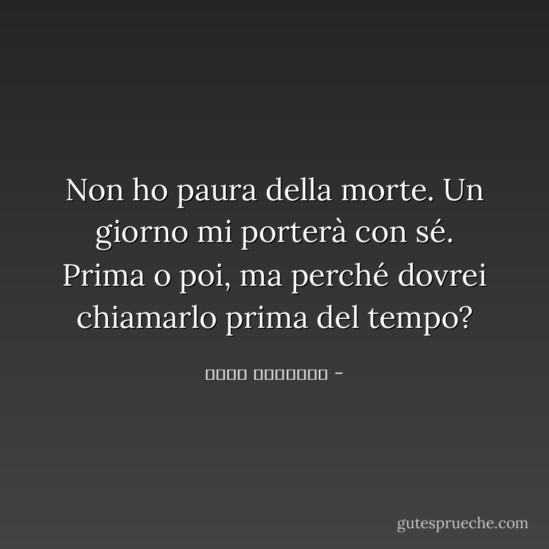 Non ho paura della morte. Un giorno mi porterà con sé. Prima o poi, ma perché dovrei chiamarlo prima del tempo? - عبدالله المغلوث