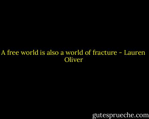 A free world is also a world of fracture - Lauren Oliver