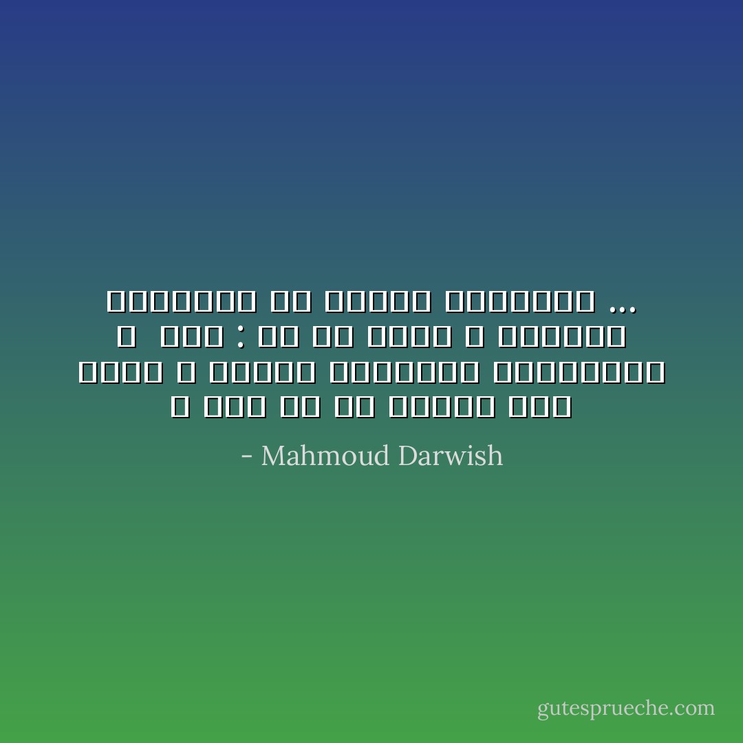 لا دور لي في حياتي<br />سوي أَنني ،<br />عندما عَـلَّمتني تراتيلها ، <br />قلتُ : هل من مزيد ؟<br />وأَوقدتُ قنديلها<br />ثم حاولتُ تعديلها ... - Mahmoud Darwish