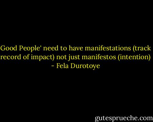 Good People' need to have manifestations (track record of impact) not just manifestos (intention) - Fela Durotoye