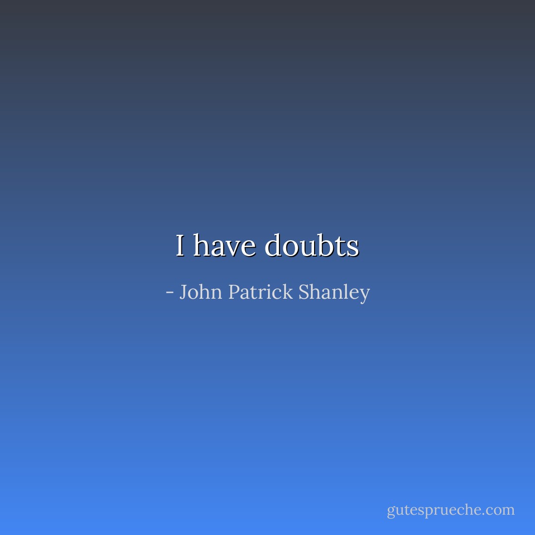 I have doubts - John Patrick Shanley