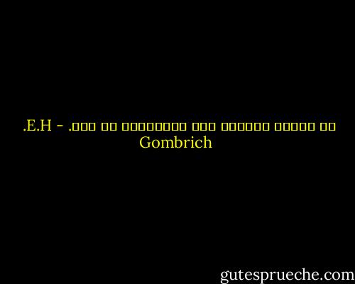 إن إعطاء الوعود شئ، وتحقيقها شئ آخر. - E.H. Gombrich