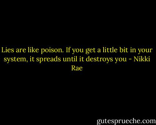 Lies are like poison. If you get a little bit in your system, it spreads until it destroys you - Nikki Rae