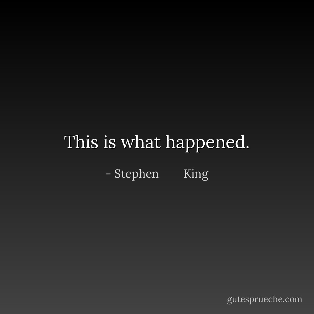This is what happened. - Stephen        King