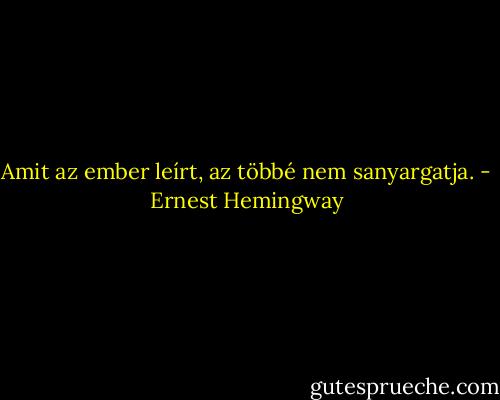 Amit az ember leírt, az többé nem sanyargatja. - Ernest Hemingway