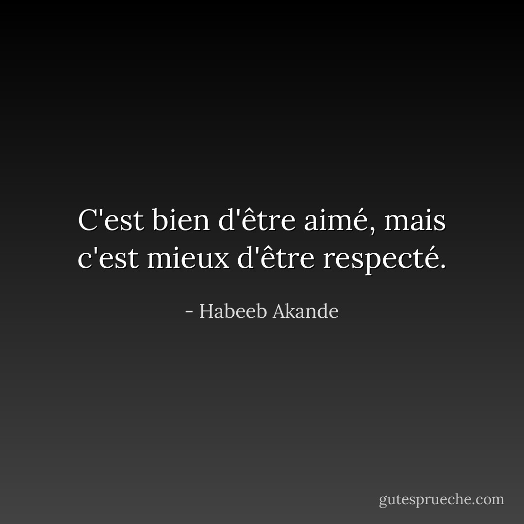 C'est bien d'être aimé, mais c'est mieux d'être respecté. - Habeeb Akande