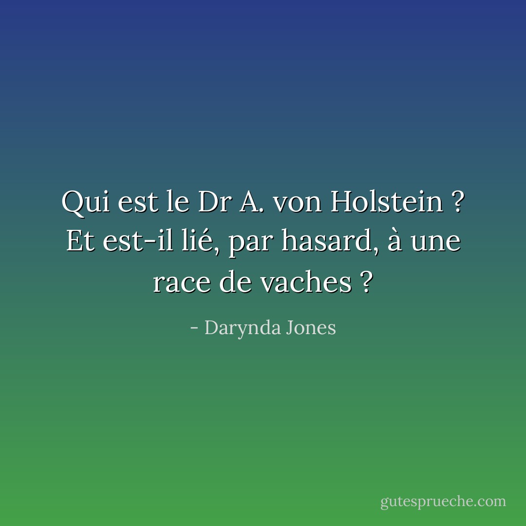 Qui est le Dr A. von Holstein ? Et est-il lié, par hasard, à une race de vaches ? - Darynda Jones