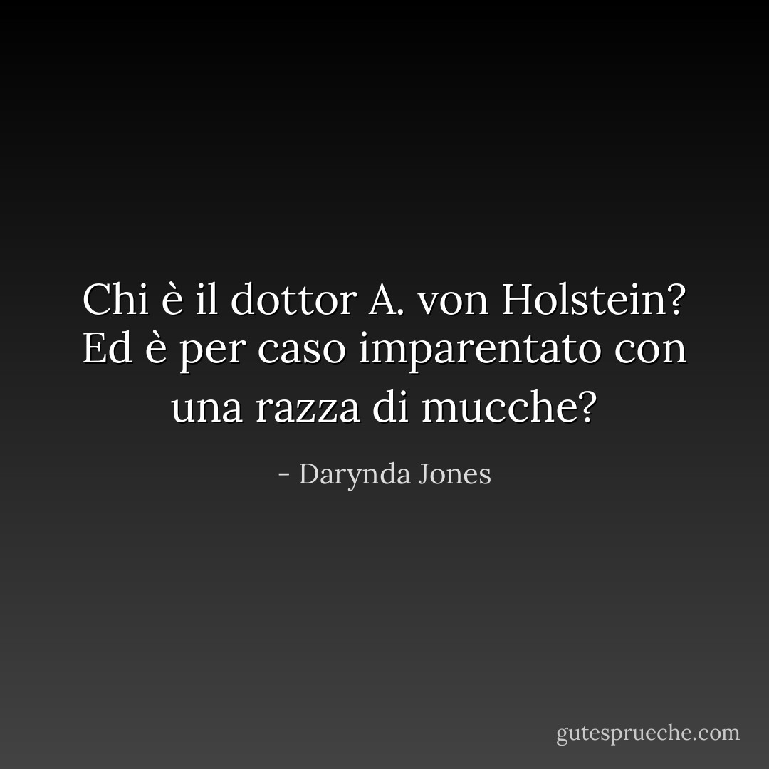 Chi è il dottor A. von Holstein? Ed è per caso imparentato con una razza di mucche? - Darynda Jones