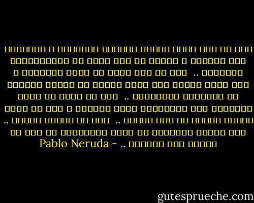 ميت هو ذاك الذي يفضّل الأسود والأبيض ، والنقاط على الحروف ، بدلاً من سرب غامض من الانفعالات الجارفة ..<br /><br />ميت هو ذاك الذي لا يقلب الطاولة ، ولا يسمح لنفسه ولو لمرة واحدة في حياته بالهرب من النصائح المنطقية ..<br /><br />ميت من يخشى أن يطرح الأسئلة حول المواضيع التي يجهلها ، ومن لا يجيب عندما يُسأل عن أمر يعرفه ..<br /><br />ميت من يجتنب الشغف .. ولا يجازف باليقين في سبيل اللايقين من أجل أن يطارد أحد أحلامه .. - Pablo Neruda