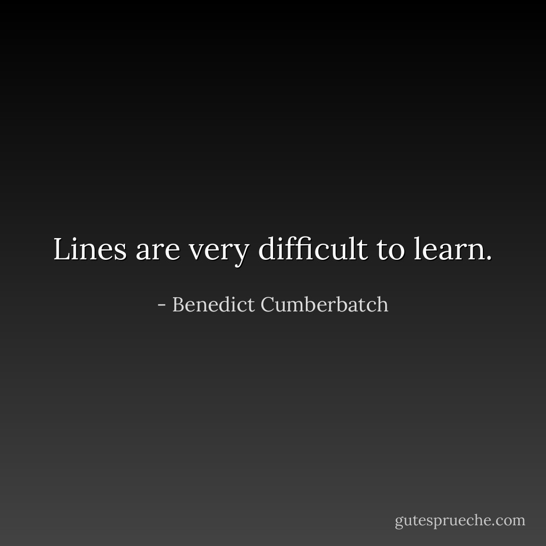 Lines are very difficult to learn. - Benedict Cumberbatch